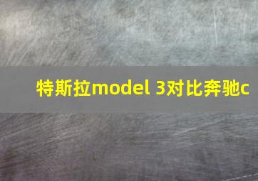 特斯拉model 3对比奔驰c